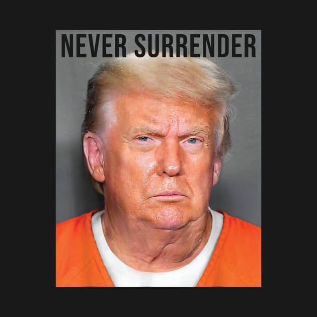 Never Surrender, Donald Trump Mug Shot by Bearlyguyart