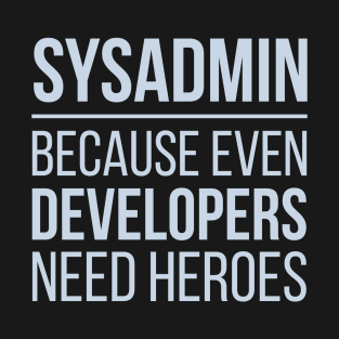 Developer Sysadmin Because Even Developers Need Heroes T-Shirt