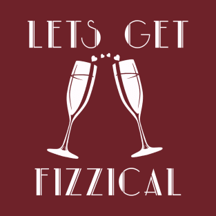 Lets Get Fizzical- Prosecco Funny Alcohol Joke T-Shirt