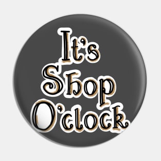 IT'S SHOP O'CLOCK Pin