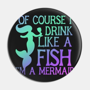 Of course I drink Like a Fish I'm a mermaid Pin