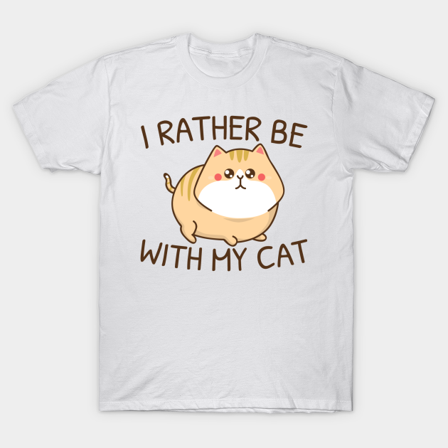 I Rather Be With My Cat - Cat - T-Shirt | TeePublic