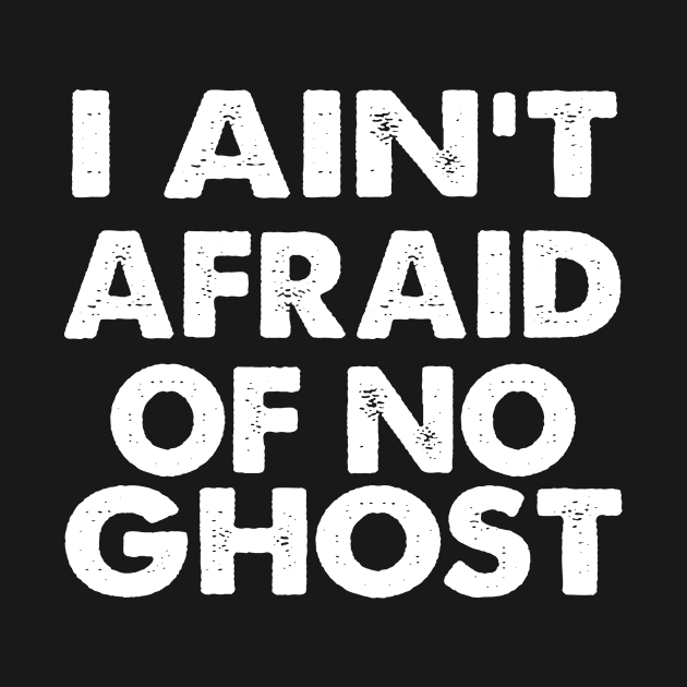 I Ain't Afraid Of No Ghost by jerranne