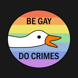 Be Gay Do Crimes - Goose T-Shirt