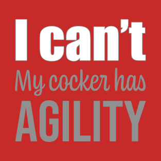 I can't, my Cocker has agility in English T-Shirt