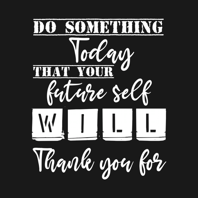 Do something today that your future self will thank you for by Storfa101