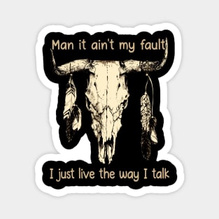 Man It Ain't My Fault I Just Live The Way I Talk Skull Bull Feathers Magnet