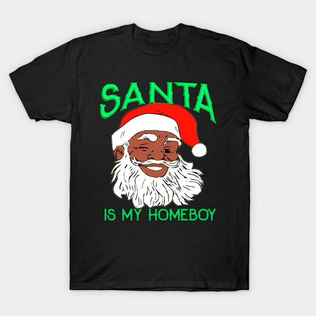 Santa is My Homeboy Black African American Santa Claus - Black Santa Claus - T-Shirt