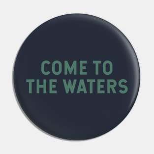 Come to the Waters Pin