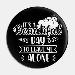 It's A Beautiful Day To Leave Me Alone Pin