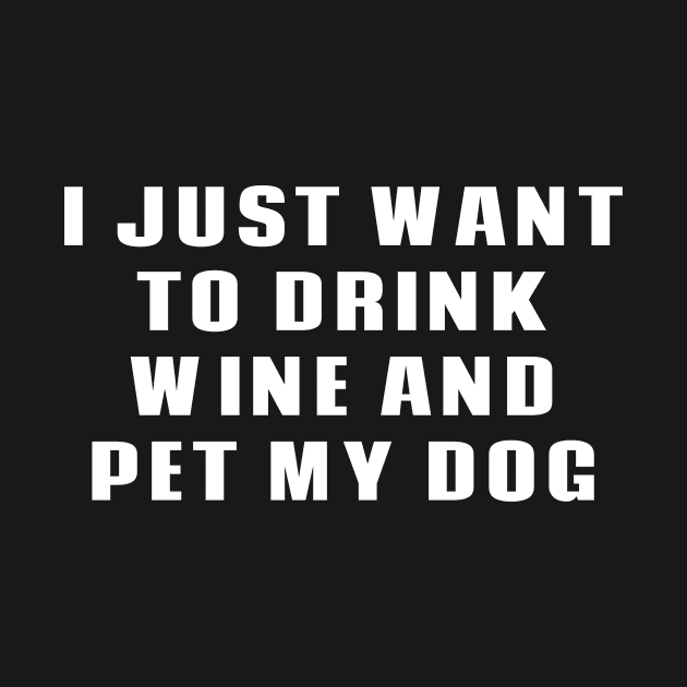 I Just Want To Drink Wine & Pet My Dog by fromherotozero