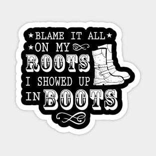 Blame It All On My Roots! I Showed Up In Boots Gift Magnet