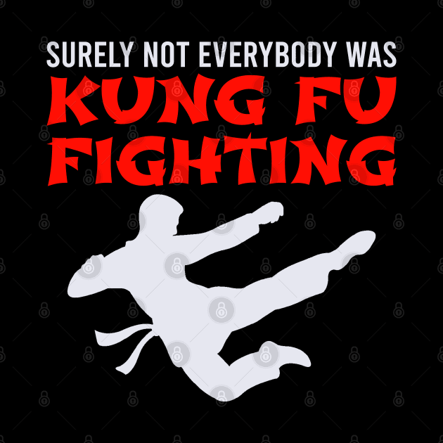 Surely Not Everybody Was Kung Fu Fighting by DragonTees