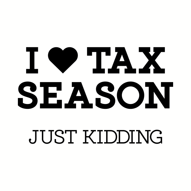 I Heart Tax Season - Just Kidding Sarcastic by yaros