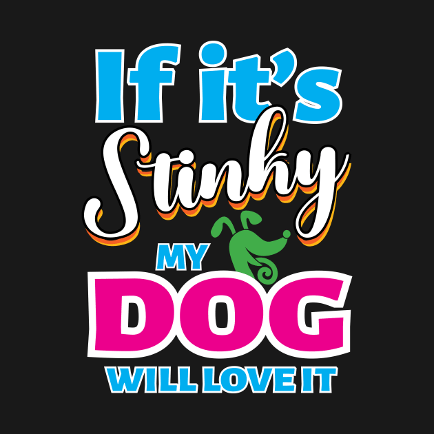 If It's Stinky My Dog Will Love It by ZoesPrints