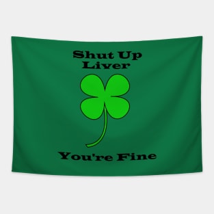 Shut Up Liver You're Fine - Saint Patricks Day Tapestry