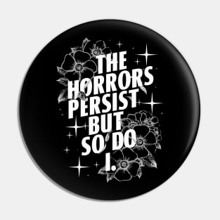 The Horrors Persist But So Do I Humor Flower Funny Pin