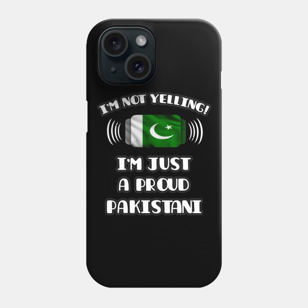 I'm Not Yelling I'm A Proud Pakistani - Gift for Pakistani With Roots From Pakistan Phone Case by Country Flags