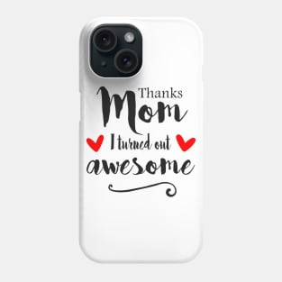 Thanks Mom I Turned Out Awesome - mom gift ideas Phone Case