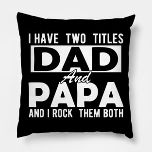 I have two titles dad and papa and I rock them both w Pillow