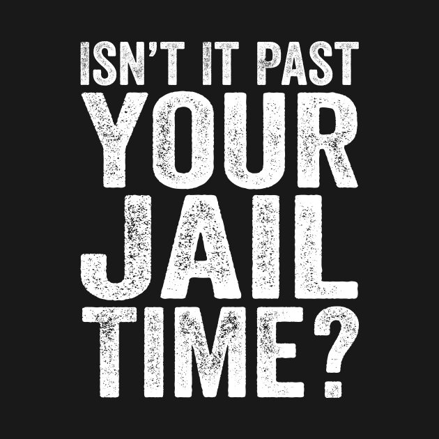 Political Quotes - Isn’t It Past Your Jail Time? by GuuuExperience