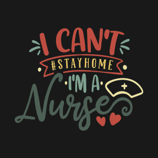 Funny Retro Nurse I Can't Stay Home I am A Nurse T-Shirt