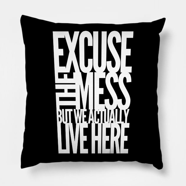 Excuse The Mess, But Actually Live Here Pillow by GraphicsGarageProject