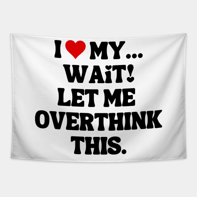 I Love My... Wait, Let Me Overthink This Tapestry by theworthyquote