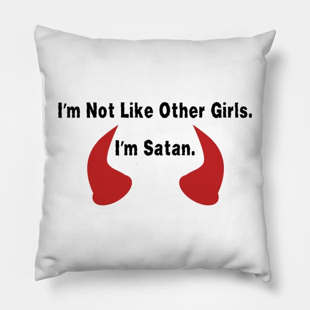 I'm Not Like Other Girls. I'm Satan Shirt Quote, Edgy Fashion Top, Ideal Gift for Best Friend, Great Girlfriend Gift Pillow by TeeGeek Boutique