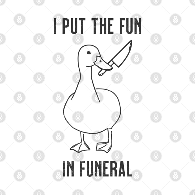 I Put the Fun In Funeral Funny Duck by RuthlessMasculinity