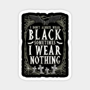 I Don't Always Wear Black Sometimes I Wear Nothing Magnet