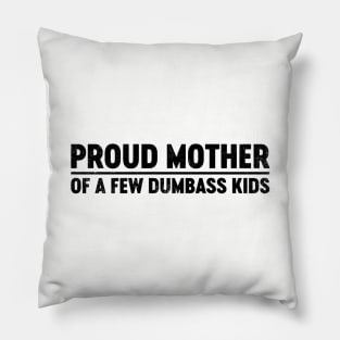 Proud Mother Of A Few Dumbass Kids (Black) Funny Mother's Day Pillow