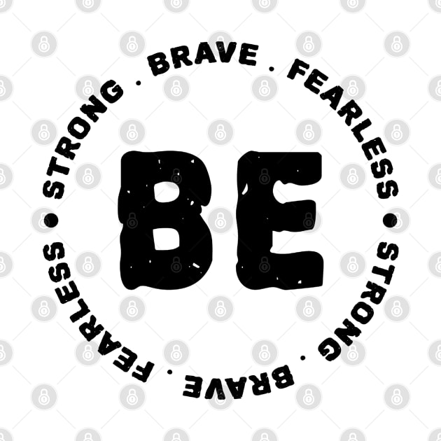 Be Strong Be Brave Be Fearless by MIRO-07