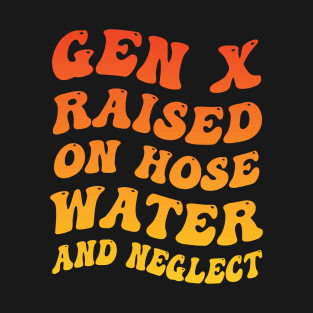 Gen X Raised On Hose Water And Neglect Humor Quote Groovy T-Shirt