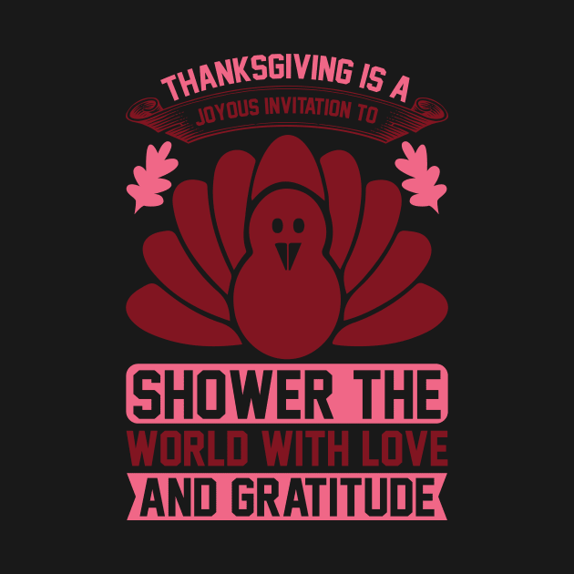 Thanksgiving Is A Joyous Invitation To Shower The World With Love And Gratitude  T Shirt For Women Men by Xamgi