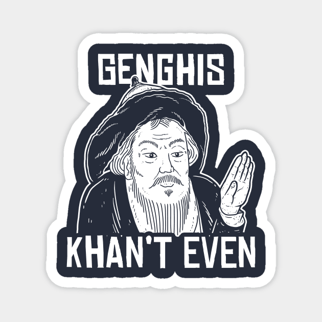Genghis Can't Even Magnet by dumbshirts