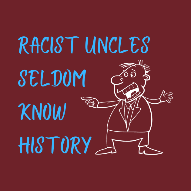 Racist Uncles Seldom Know History by ZanyPast