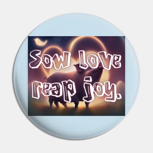 Sow love, reap joy. Pin