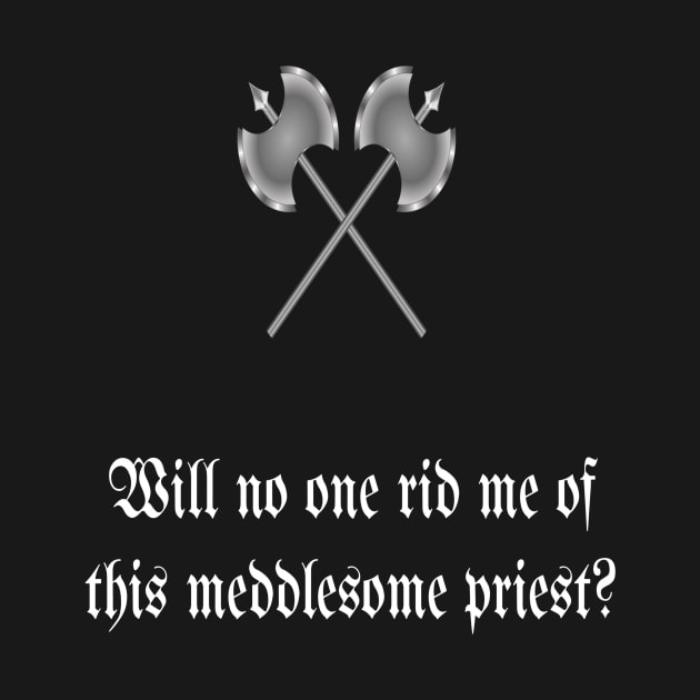 Will No One Rid Me Of This Meddlesome Priest? by allellington