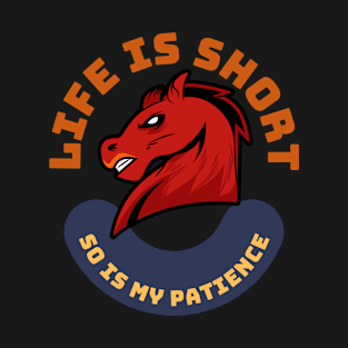 Life Is Short So Is My Patience T-Shirt