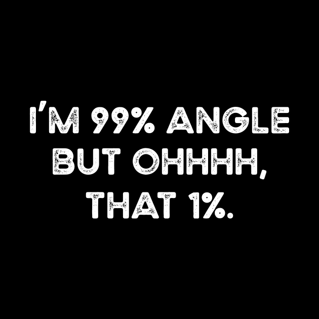 I'm 99% Angle But Ohhh That 1% by Stay Weird