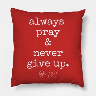 Luke 18:1 Always Pray and Never Give Up. Pillow