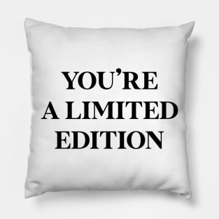 You're a limited edition Pillow