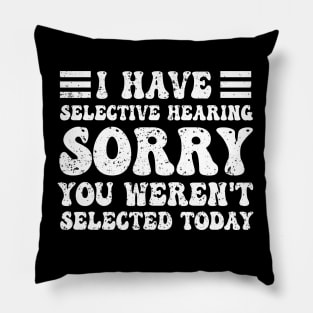 I have selective hearing you weren't selected today Pillow