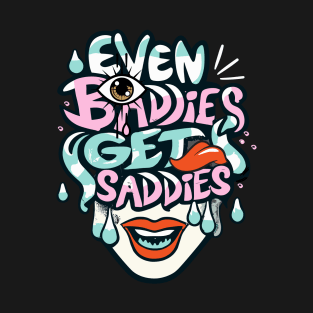 Even baddies get saddies funny saying T-Shirt