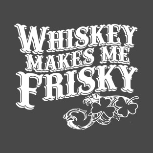 Whiskey Makes me Frisky T-Shirt