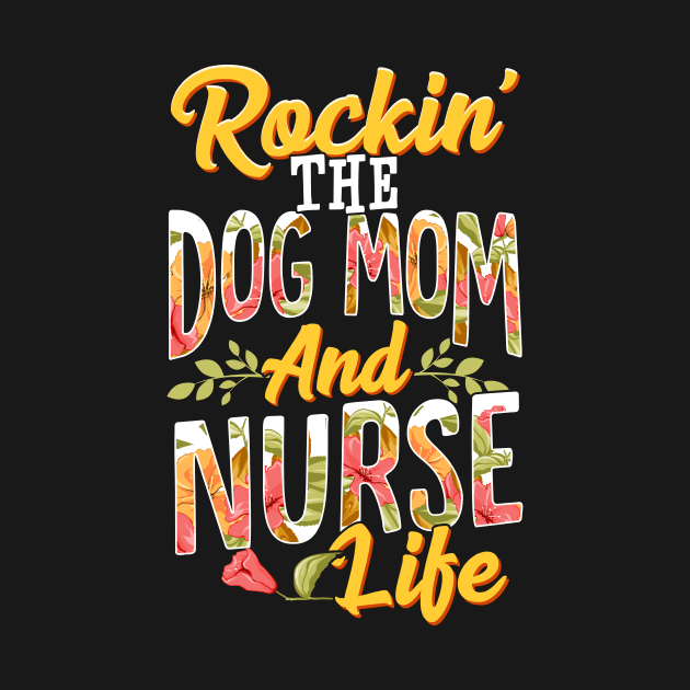 Rockin The Dog Mom and Nurse Life Funny Dog Lover Gift T-Shirt by Dr_Squirrel