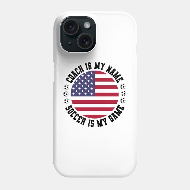 COACH IS MY NAME SOCCER IS MY GAME FUNNY SOCCER COACH U.S.A. Phone Case by CoolFactorMerch
