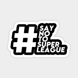 SAY NO TO SUPER LEAGUE Magnet