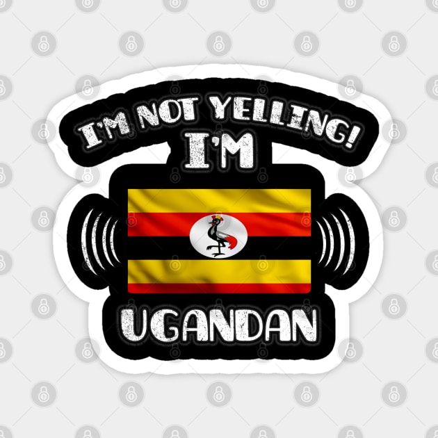 I'm Not Yelling I'm Ugandan - Gift for Ugandan With Roots From Uganda Magnet by Country Flags